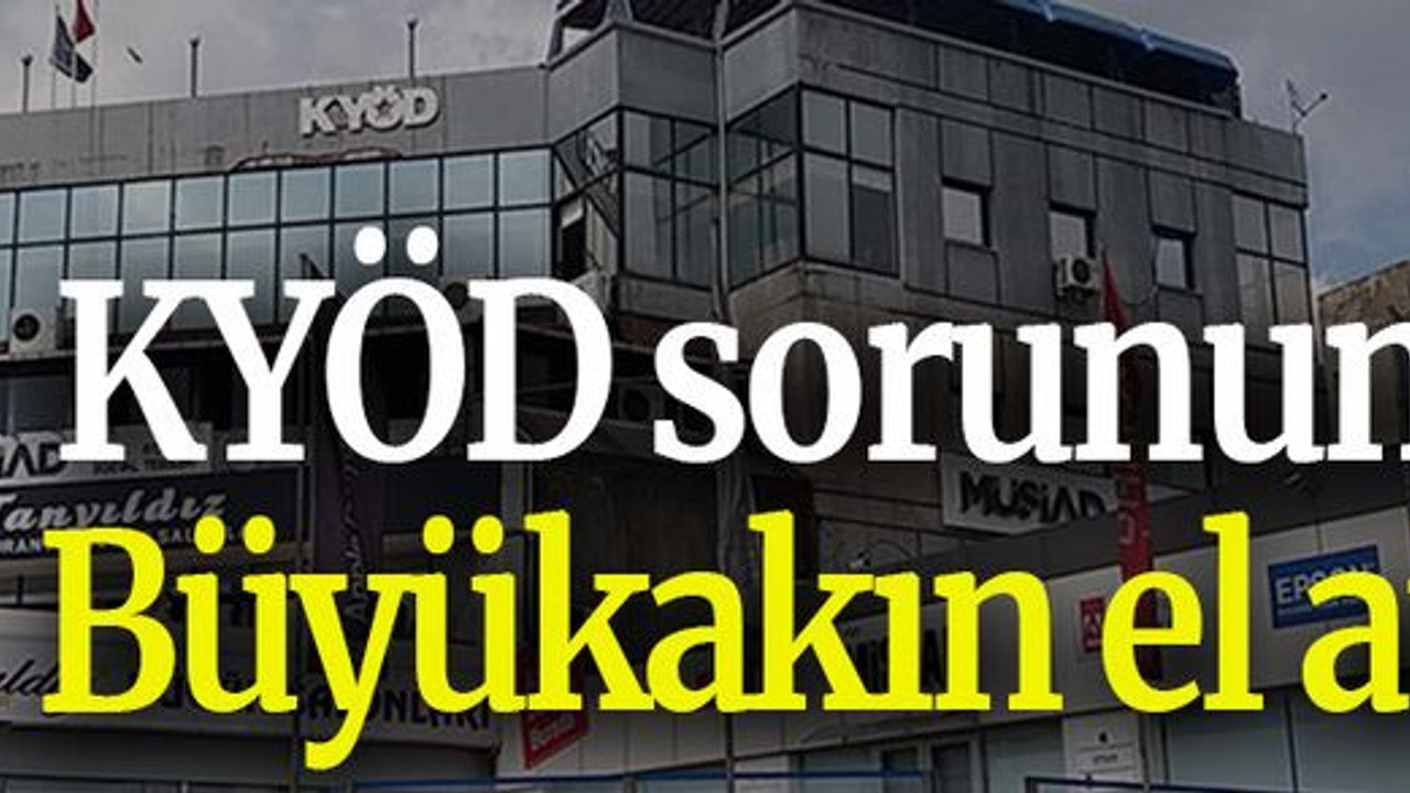 KYÖD sorununa Büyükakın el attı